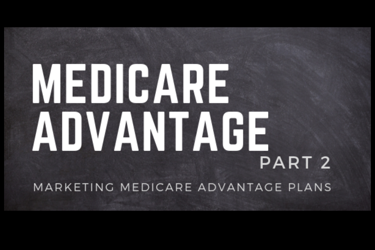 Medicare Advantage Part 2 – Marketing Medicare Advantage Plans